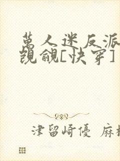 万人迷反派总被觊觎[快穿]