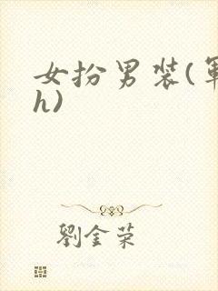 女扮男装(军高h)