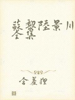 苏黎陆景川短剧全集