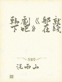 韩剧《那就试一下吧》在线观看免费