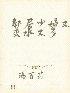 邻居少妇又紧又爽水又多