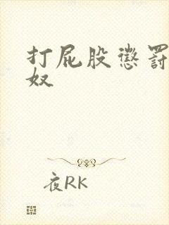 打屁股惩罚小骚奴