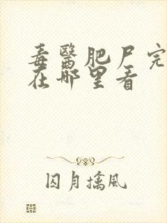毒医肥尸完整版在哪里看