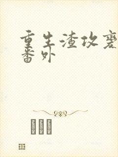 重生渣攻变渣受番外
