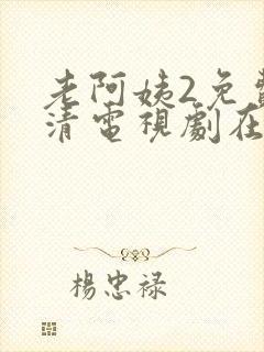 老阿姨2免费高清电视剧在线