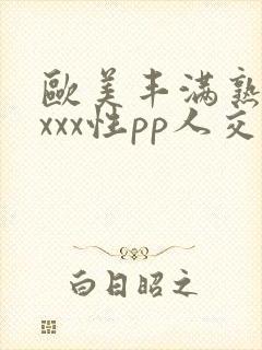 欧美丰满熟妇xxxx性pp人交