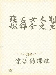 强占女人别想逃姒锦全文免费阅读封面