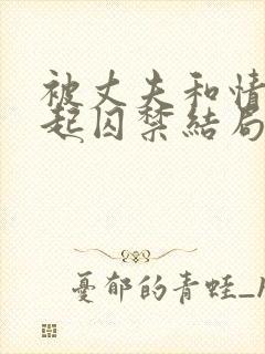 被丈夫和情敌一起囚禁结局怎么样