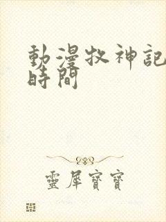 动漫牧神记更新时间