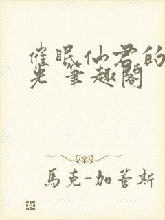 催眠仙君的白月光 笔趣阁