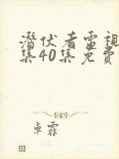潜伏者电视剧全集40集免费观看