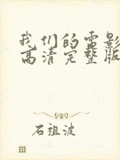 我们的电影免费高清完整版在线观看