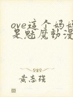 ove这个妈妈是魅魔动漫播放封面