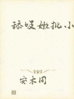 舔吸嫩批小说