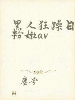 黑人狂躁日本妞粉嫩av