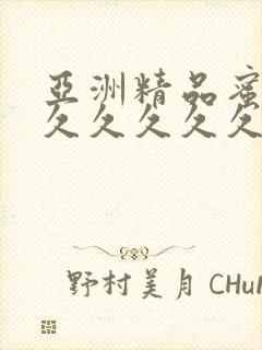 亚洲精品蜜桃久久久久久久久久久久久久久