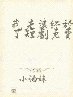我老婆终于有喜了短剧免费观看