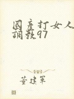 国产打女人屁股调教97