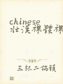 chinese壮汉裸体裸茎网站