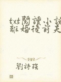 txt阅读小说离婚后前夫哭着求复婚