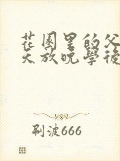 花园里的父爱有天放晚学后