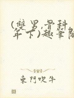 (双男,骨科,年下)趣笔阁