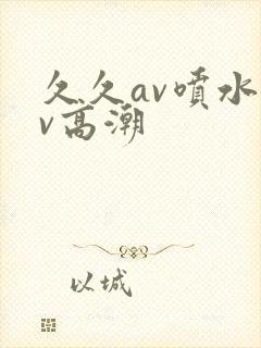久久av喷水av高潮