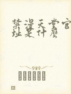 禁漫天堂官网网址是什么