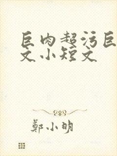 巨肉超污巨黄h文小短文封面
