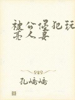 被公侵犯玩弄漂亮人妻