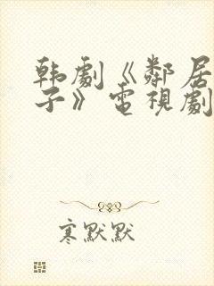 韩剧《邻居的妻子》电视剧免费观看全集