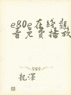 e80e在线观看免费播放电视剧大全