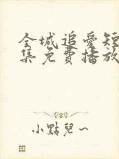 全城追爱短剧全集免费播放下载