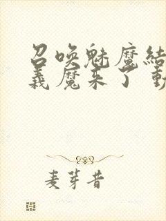 召唤魅魔结果是义魔来了 动漫免费