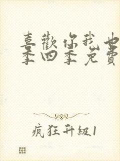 喜欢你我也是第季四季免费观看全集高清
