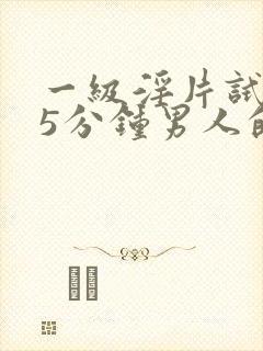 一级淫片试看15分钟男人的天堂封面