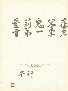 爱莉鬼父在线观看第一季免费全集