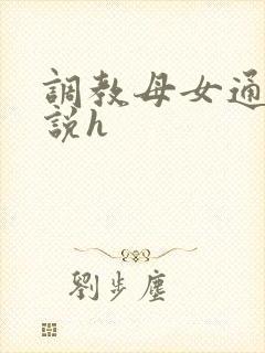 调教母女通吃小说h