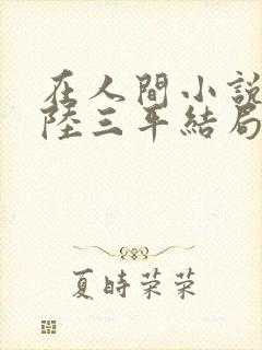 在人间小说采薇陆三平结局封面