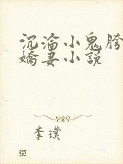 沉沦小鬼胯下的娇妻小说