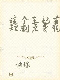 这个王妃有点野短剧免费观看完整版