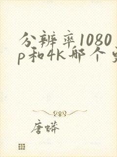 分辨率1080p和4k哪个更清晰