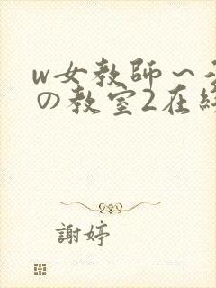 w女教师～淫辱の教室2在线播放