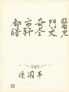 都市奇门医圣叶皓轩全文免费阅读