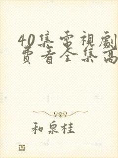 40集电视剧免费看全集高清
