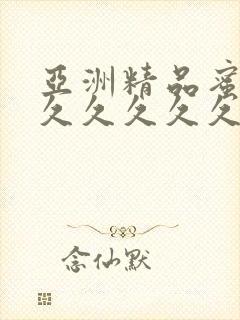 亚洲精品蜜桃久久久久久久视频