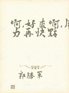 啊,好爽啊,用力再快点封面