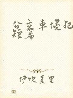 公交车侵犯肉h短篇