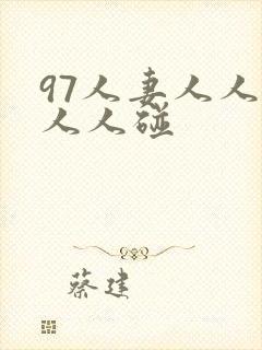 97人妻人人澡人人碰