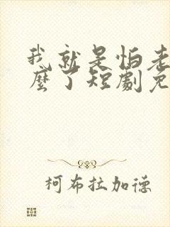 我就是怕老婆怎么了短剧免费观看